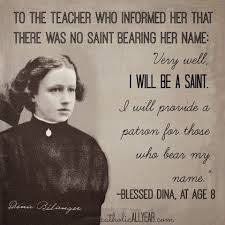 "Muy bien, seré un santo. Proporcionaré un patrón para aquellos que lleven mi nombre". ~ beato. Dina Belanger, RJM